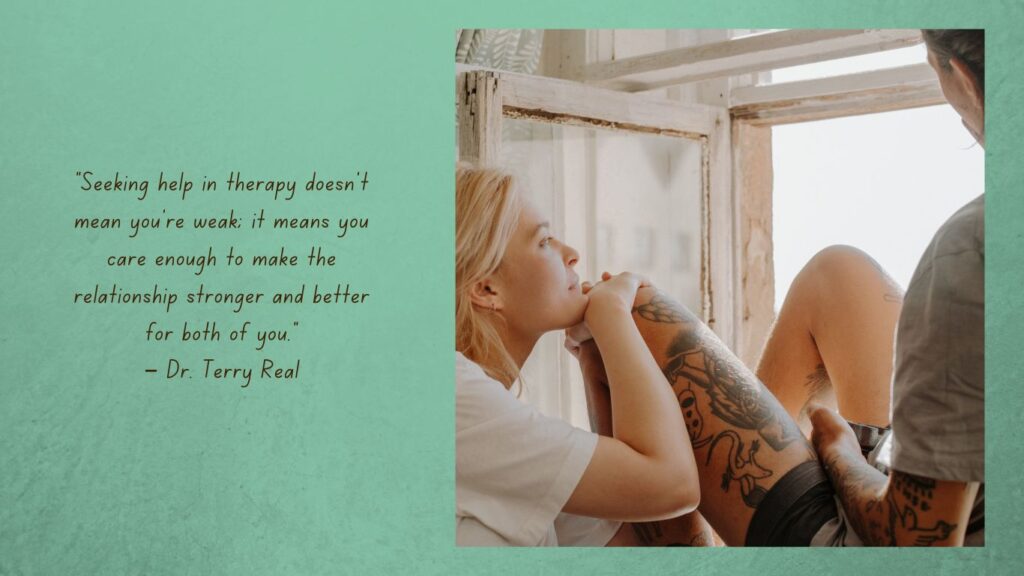 Seeking-help-in-therapy-doesnt-mean-youre-weak-it-means-you-care-enough-to-make-the-relationship-stronger-and-better-for-both-of-you.-–-Dr.-Terry-Real